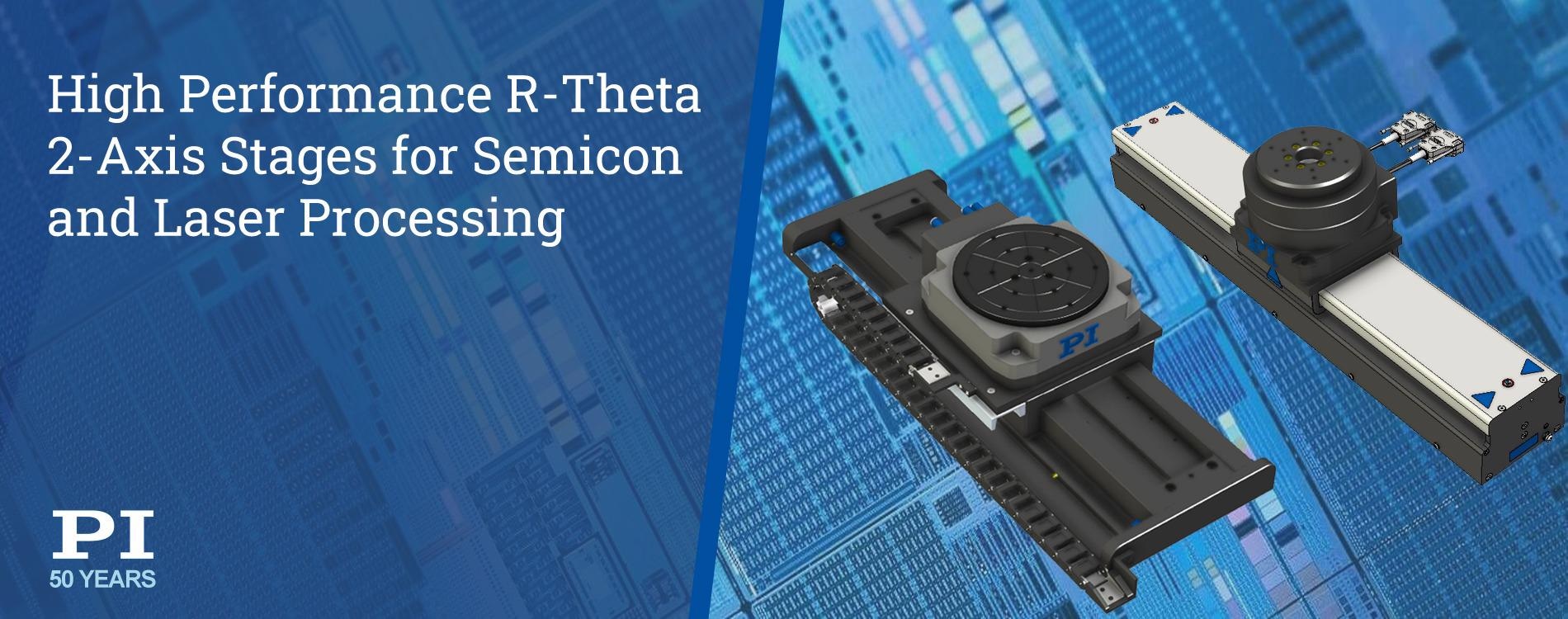 High Performance R-Theta 2-Axis Stages for Nanometer Precision Motion in Semiconductor and Laser Processing Applications