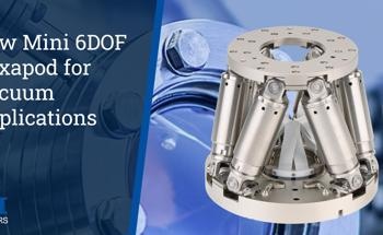 Miniature Multi-Axis Stages for Vacuum Applications: New Mini 6-DOF Hexapod 6-Axis Robotic Stage