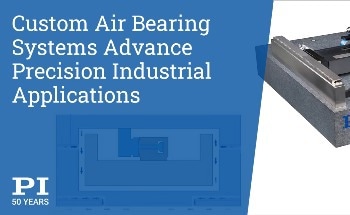 PI Offers New Custom Air Bearing Motion Systems for Advanced Industrial Applications