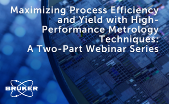 Maximizing Process Efficiency and Yield with High-Performance Metrology Techniques: A Two-Part Webinar Series